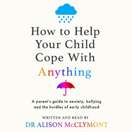 How to Help Your Child Cope With Anything: The must-have guide to parenting resilient children