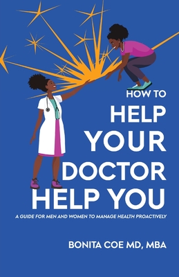 How to Help Your Doctor Help You: A Guide for Men and Women to Manage Health Proactively - Mba, Bonita Coe, MD