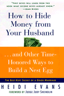 How to Hide Money from Your Hu...and Other Time-Honored Ways to Build a Nest Egg: The Best Kept Secret of Marriage - Evans, Heidi, and Sheindlin, Judy, Judge (Introduction by)