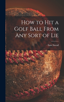 How to Hit a Golf Ball From Any Sort of Lie - Snead, Sam 1912-2002