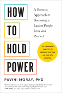 How to Hold Power: A Somatic Approach to Becoming a Leader People Love and Respect