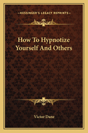 How to Hypnotize Yourself and Others