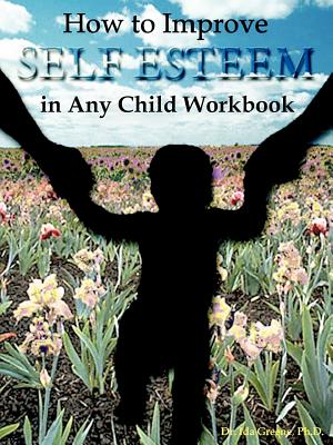 How to Improve Self-Esteem in Any Child Workbook - Greene, Ida, PH.D.