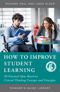 How to Improve Student Learning: 30 Practical Ideas Based on Critical Thinking Concepts and Principles