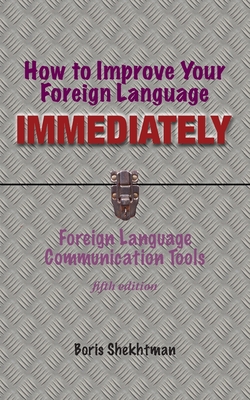 How to Improve Your Foreign Language Immediately, Fifth Edition - Shekhtman, Boris