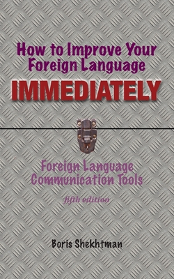 How to Improve Your Foreign Language Immediately, Fourth Edition - Shekhtman, Boris