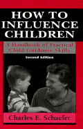 How to Influence Children: A Handbook of Practical Child Guidance Skills. (Master Work) - Schaefer, Charles E, PhD