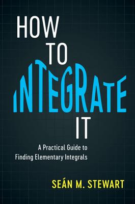 How to Integrate It: A Practical Guide to Finding Elementary Integrals - Stewart, Sen M