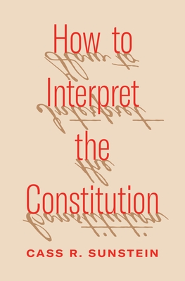 How to Interpret the Constitution - Sunstein, Cass R