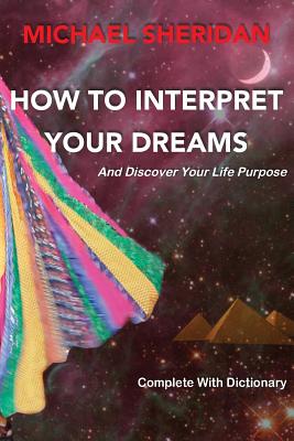 How to Interpret Your Dreams: And Discover Your Life Purpose - Sheridan, Michael