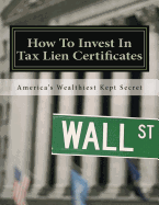 How to Invest in Tax Lien Certificates: Americas Wealthiest Kept Secret