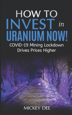 How To Invest In Uranium Now!: COVID-19 Mining Lockdown Drives Prices Higher - Dee, Mickey