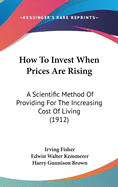 How to Invest When Prices Are Rising: A Scientific Method of Providing for the Increasing Cost of Living (1912)