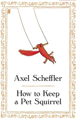 How to Keep a Pet Squirrel - Scheffler, Axel
