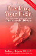 How to Keep from Breaking Your Heart: What Every Woman Needs to Know about Cardiovascular Disease - Roberts, Barbara H, and Vieira, Meredith (Foreword by)