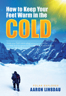 How to Keep Your Feet Warm in the Cold: Keep your feet warm in the toughest locations on Earth