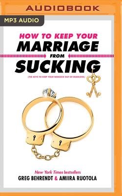 How to Keep Your Marriage from Sucking: The Keys to Keep Your Wedlock Out of Deadlock - Behrendt, Greg (Read by), and Ruotola, Amiira (Read by)