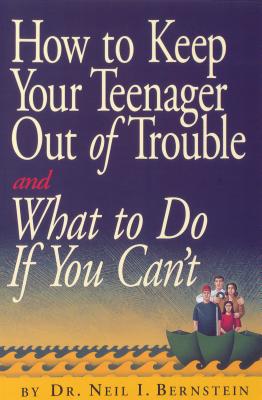 How to Keep Your Teenager Out of Trouble and What to Do If You Can't - Bernstein, Neil I