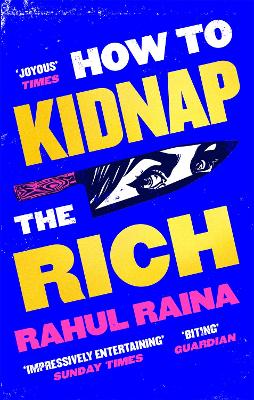 How to Kidnap the Rich: 'A monstrously funny and unpredictable wild ride' Kevin Kwan - Raina, Rahul