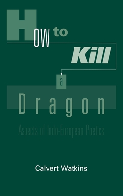 How to Kill a Dragon: Aspects of Indo-European Poetics - Watkins, Calvert