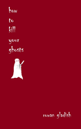 How to Kill Your Ghosts