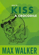 How to Kiss A Crocodile