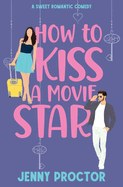 How to Kiss a Movie Star: A Sweet Romantic Comedy