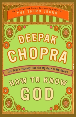 How to Know God: The Soul's Journey Into the Mystery of Mysteries - Chopra, Deepak, Dr., MD