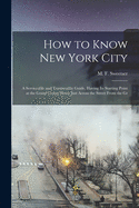 How to Know New York City: a Serviceable and Trustworthy Guide, Having Its Starting Point at the Grand Union Hotel, Just Across the Street From the Gr