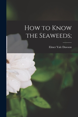 How to Know the Seaweeds; - Dawson, Elmer Yale 1918-1966