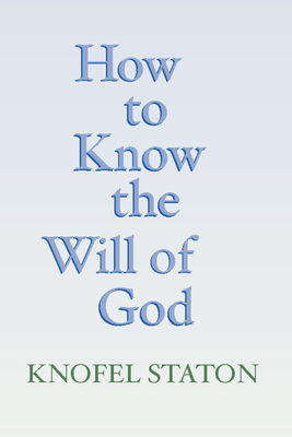 How to Know the Will of God - Staton, Knofel