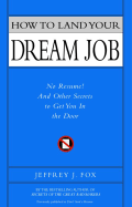 How to Land Your Dream Job: No Resume! and Other Secrets to Get You in the Door