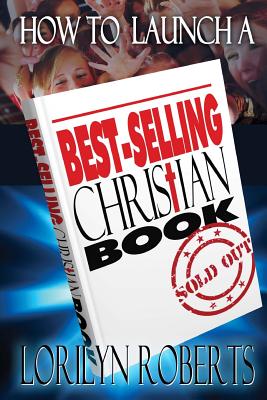 How to Launch a Best-Selling Christian Book - Roberts, Lorilyn