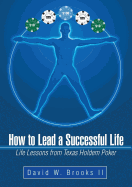 How to Lead a Successful Life: Life Lessons from Texas Holdem Poker