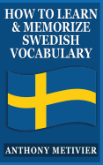 How to Learn and Memorize Swedish Vocabulary: Using a Memory Palace Specifically Designed for the Swedish Language - Metivier, Anthony