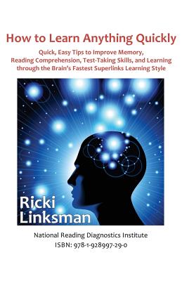 How to Learn Anything Quickly: Quick, Easy Tips to Improve Memory, Reading Comprehension, Test-Taking Skills, and Learning through the Brain's Fastest Learning Style - Linksman, Ricki