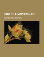 How to Learn English; A Reader for Foreigners