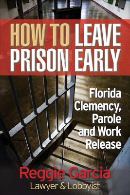 How To Leave Prison Early: Florida Clemency, Parole and Work Release - Stresky, Mary Jo (Editor), and Garcia, Reggie