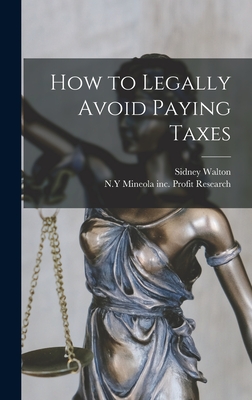 How to Legally Avoid Paying Taxes - Walton, Sidney, and Profit Research, Inc Mineola (Creator)