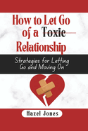 How to let go of a toxic relationship: Strategies for Letting Go and Moving On