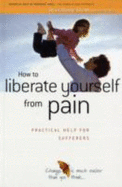 How to Liberate Yourself from Pain: Practical Help for Sufferers - Brown, Grahame, Dr., and Winn, Denise