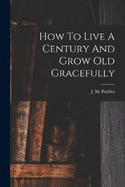 How To Live A Century And Grow Old Gracefully