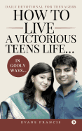 How to Live a Victorious Teens Life? in Godly Ways?: Daily Devotional for Teenagers