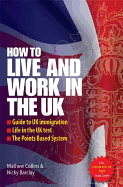 How to Live and Work In The UK 2e: Guide to UK immigration; Life in the UK test; The Points based system