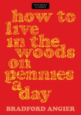 How to Live in the Woods on Pennies a Day - Angier, Bradford