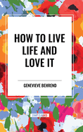 How to Live Life and Love It