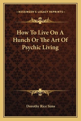 How To Live On A Hunch Or The Art Of Psychic Living - Sims, Dorothy Rice