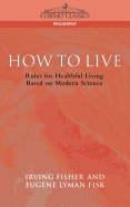How to Live: Rules for Healthful Living Based on Modern Science