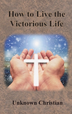 How to Live the Victorious Life - Unknown Christian, and Richardson, Albert