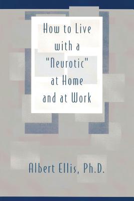 How to Live with a "Neurotic": at Home and at Work - Ellis Ph D, Albert